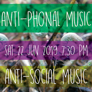 ASM is all around you Anti-Phonal Music / Saturday, June 22, 2019 at 7:30 PM / Anti-Social Music